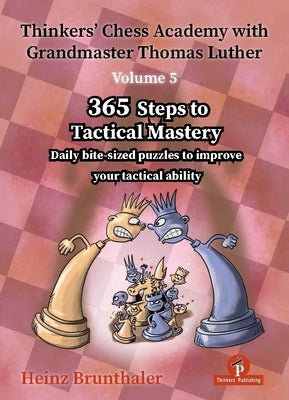 Thinkers' Chess Academy with Grandmaster Thomas Luther - Volume 5: 365 Steps to Tactical Mastery by Brunthaler