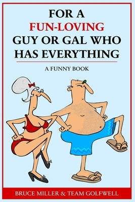 For a Fun-Loving Guy or Gal Who Has Everything: A Funny Book by Miller, Bruce