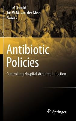 Antibiotic Policies: Controlling Hospital Acquired Infection by Gould, Ian M.