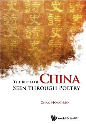 The Birth of China Seen Through Poetry by Chan, Hong-Mo