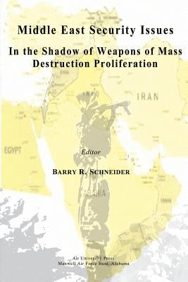 Middle East Security Issues in the Shadow of Weapons of Mass Destruction Proliferation by Schneider, Barry R.