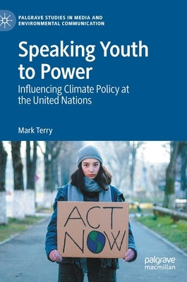 Speaking Youth to Power: Influencing Climate Policy at the United Nations by Terry, Mark