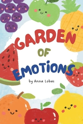 Garden of Emotions: A Therapeutic Book for Children about Emotions and Feelings by Lobas, Anna