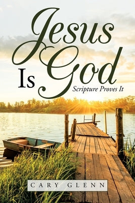 Jesus Is God: Scripture Proves It by Glenn, Cary