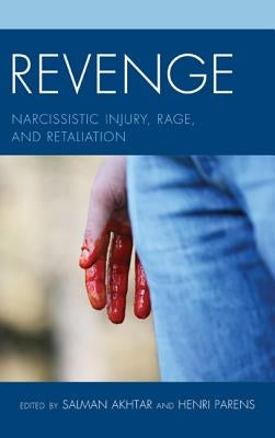 Revenge: Narcissistic Injury, Rage, and Retaliation by Akhtar, Salman