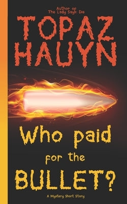 Who paid for the bullet?: A Mystery Short Story by Hauyn, Topaz