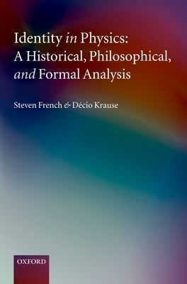 Identity in Physics: A Historical, Philosophical, and Formal Analysis by French, Steven