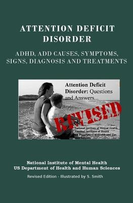 Attention Deficit Disorder: Adhd, Add Causes, Symptoms, Signs, Diagnosis and Treatments - Revised Edition - Illustrated by S. Smith by Institutes of Health, National