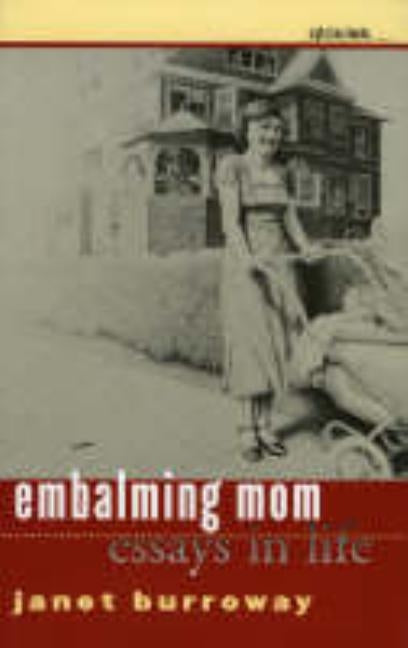 Embalming Mom: Essays in Life by Burroway, Janet