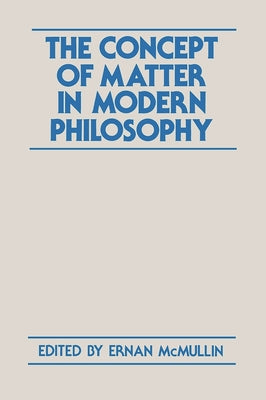 The Concept of Matter in Modern Philosophy by McMullin, Ernan