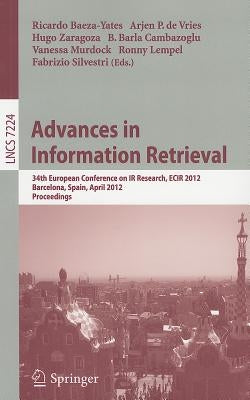 Advances in Information Retrieval: 34th European Conference on IR Research, ECIR 2012, Barcelona, Spain, April 1-5, 2012, Proceedings by Baeza-Yates, Ricardo