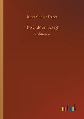 The Golden Bough: Volume 4 by Frazer, James George