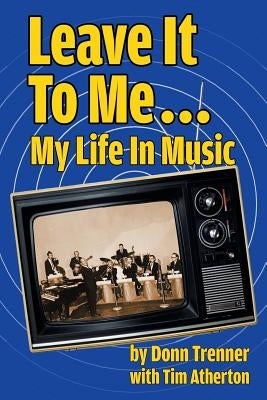Leave It To Me... My Life In Music by Trenner, Donn