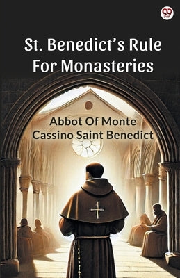 St. Benedict s Rule For Monasteries by Benedict, Abbot Of Monte Cassino Saint