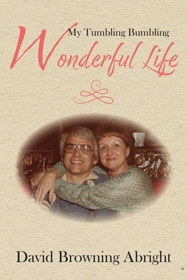 My Tumbling Bumbling Wonderful Life by Abright, David Browning