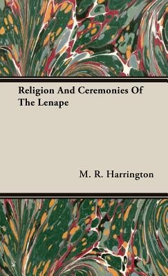 Religion And Ceremonies Of The Lenape by Harrington, M. R.