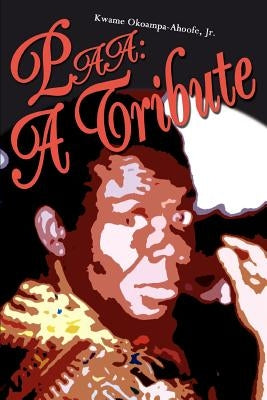 Paa: A Tribute by Okoampa-Ahoofe, Kwame, Jr.