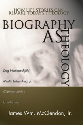 Biography as Theology: How Life Stories Can Remake Today's Theology by McClendon, James William, Jr.