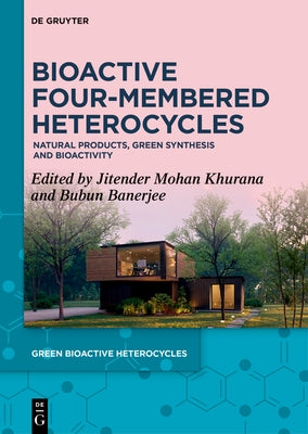 Bioactive Four-Membered Heterocycles: Natural Products, Green Synthesis and Bioactivity by Khurana, Jitender Mohan