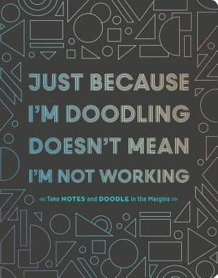 Just Because I'm Doodling Doesn't Mean I'm Not Working: Take Notes and Doodle in the Margins (Doodle Book, Sketchbook Journal, Art Journal for Adults) by Chronicle Books