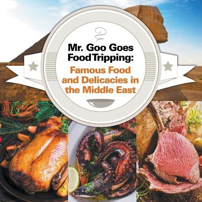 Mr. Goo Goes Food Tripping: Famous Food and Delicacies in the Middle East by Baby Professor