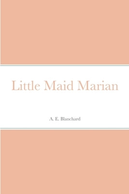 Little Maid Marian by Blanchard, A. E.