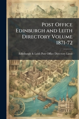 Post Office Edinburgh and Leith Directory Volume 1871-72 by Edinburgh &. Leith Post Office Directory