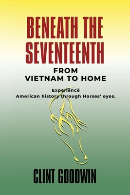 Beneath the Seventeenth: From Vietnam to Home by Goodwin, Clint