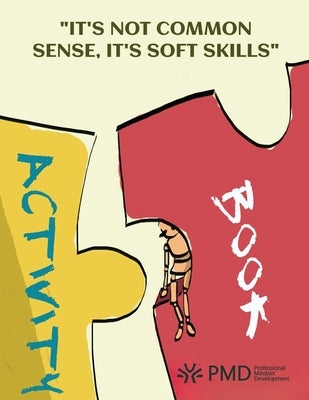 "It's Not Common Sense, It's Soft Sills" Activity Manual by Pmd, Professional Mindset Development