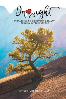 Insight: Embracing Life, Discovering Beauty, Grace and True Purpose by Webster O'Malley, Kathleen