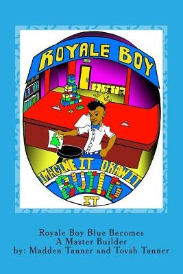 Royale Boy Blue Becomes A Master Builder by Tanner, Tovah