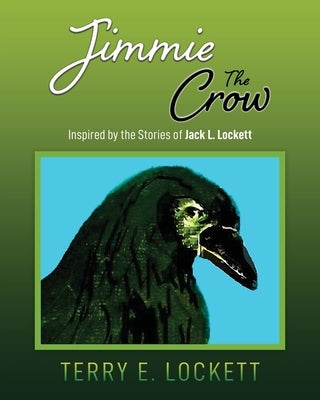 Jimmie the Crow: Inspired by the Stories of Jack L. Lockett by Lockett, Terry E.
