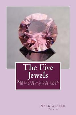 The Five Jewels: Reflecting upon life's ultimate questions by Craig Med, Mark Gerard