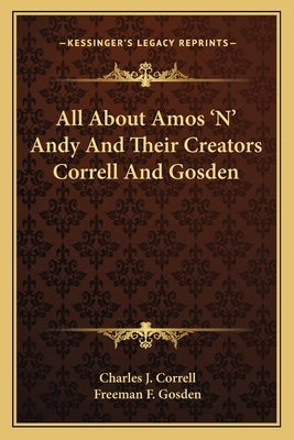 All about Amos 'n' Andy and Their Creators Correll and Gosden by Correll, Charles J.