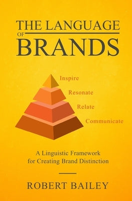 The Language of Brands: A Linguistic Framework for Creating Brand Distinction by Bailey, Robert