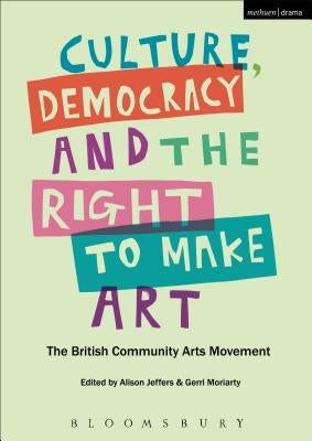 Culture, Democracy and the Right to Make Art: The British Community Arts Movement by Jeffers, Alison