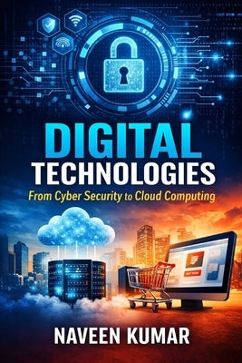 Digital Technologies: From Cyber Security to Cloud Computing by Kumar, Naveen