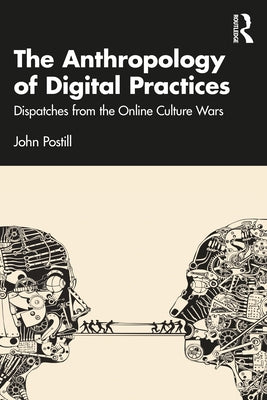 The Anthropology of Digital Practices: Dispatches from the Online Culture Wars by Postill, John