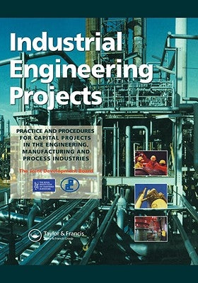Industrial Engineering Projects: Practice and procedures for capital projects in the engineering, manufacturing and process industries by Association of Cost Engineers and the Ro