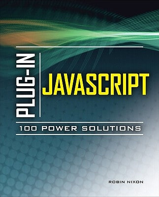 Plug-In JavaScript: 100 Power Solutions by Nixon, Robin