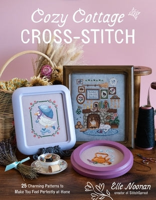 Cozy Cottage Cross-Stitch: 25 Charming Patterns to Make You Feel Perfectly at Home by Noonan, Elizabeth