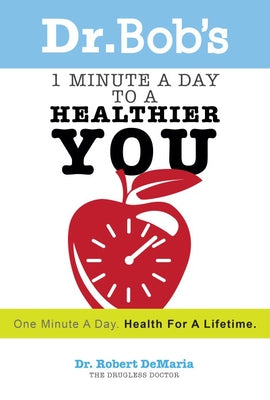 Dr. Bob's 1 Minute a Day to a Healthier You: One Minute a Day, Health for a Lifetime by DeMaria, Robert