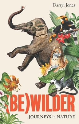(Be)Wilder: Journeys in Nature by Jones, Darryl