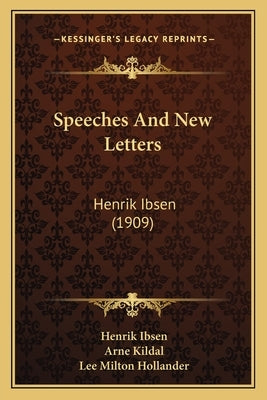 Speeches And New Letters: Henrik Ibsen (1909) by Ibsen, Henrik