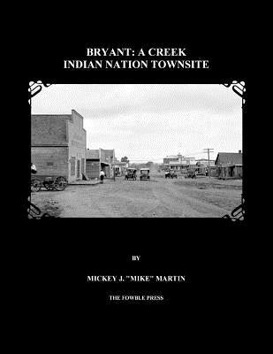 Bryant: A Creek Indian Nation Townsite by Martin, Mickey J.