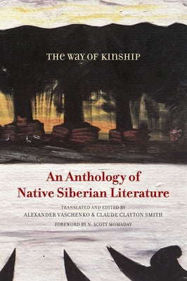 The Way of Kinship: An Anthology of Native Siberian Literature by Vaschenko, Alexander