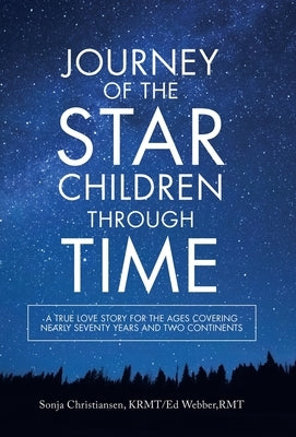 Journey of the Star Children Through Time: A True Love Story for the Ages Covering Nearly Seventy Years and Two Continents by Christiansen Krmt, Sonja