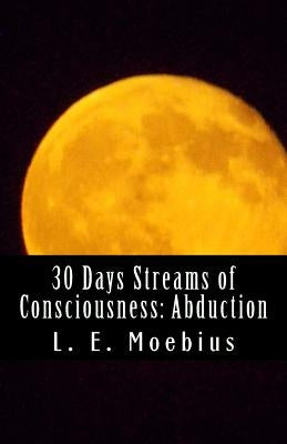 30 Days Streams of Consciousness: Abduction by Moebius, L. E.