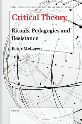 Critical Theory: Rituals, Pedagogies and Resistance by McLaren, Peter