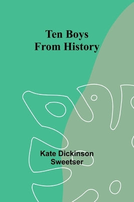 Ten Boys from History by Sweetser, Kate Dickinson